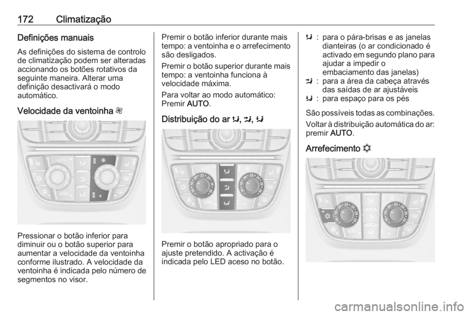 OPEL ASTRA J 2016 Manual de Instruções (in Portugues) 172ClimatizaçãoDefinições manuais
As definições do sistema de controlo
de climatização podem ser alteradas
accionando os botões rotativos da
seguinte maneira. Alterar uma
definição desactiv OPEL ASTRA J 2016 Manual de Instruções (in Portugues) 172ClimatizaçãoDefinições manuais
As definições do sistema de controlo
de climatização podem ser alteradas
accionando os botões rotativos da
seguinte maneira. Alterar uma
definição desactiv