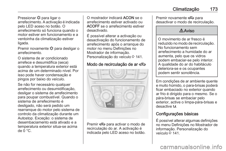 OPEL ASTRA J 2016 Manual de Instruções (in Portugues) Climatização173Pressionar n para ligar o
arrefecimento. A activação é indicada
pelo LED aceso no botão. O
arrefecimento só funciona quando o
motor estiver em funcionamento e a
ventoinha da clim OPEL ASTRA J 2016 Manual de Instruções (in Portugues) Climatização173Pressionar n para ligar o
arrefecimento. A activação é indicada
pelo LED aceso no botão. O
arrefecimento só funciona quando o
motor estiver em funcionamento e a
ventoinha da clim