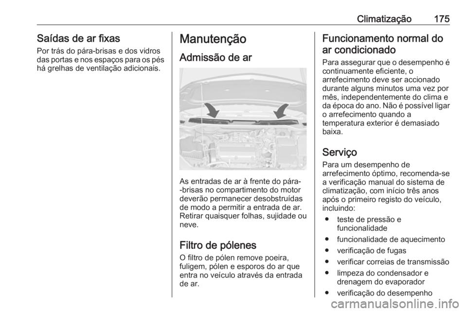 OPEL ASTRA J 2016 Manual de Instruções (in Portugues) Climatização175Saídas de ar fixas
Por trás do pára-brisas e dos vidros
das portas e nos espaços para os pés
há grelhas de ventilação adicionais.Manutenção
Admissão de ar
As entradas de ar OPEL ASTRA J 2016 Manual de Instruções (in Portugues) Climatização175Saídas de ar fixas
Por trás do pára-brisas e dos vidros
das portas e nos espaços para os pés
há grelhas de ventilação adicionais.Manutenção
Admissão de ar
As entradas de ar