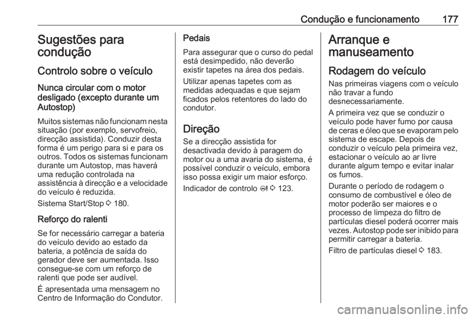 OPEL ASTRA J 2016 Manual de Instruções (in Portugues) Condução e funcionamento177Sugestões para
condução
Controlo sobre o veículo
Nunca circular com o motor
desligado (excepto durante um
Autostop)
Muitos sistemas não funcionam nesta
situação (po OPEL ASTRA J 2016 Manual de Instruções (in Portugues) Condução e funcionamento177Sugestões para
condução
Controlo sobre o veículo
Nunca circular com o motor
desligado (excepto durante um
Autostop)
Muitos sistemas não funcionam nesta
situação (po