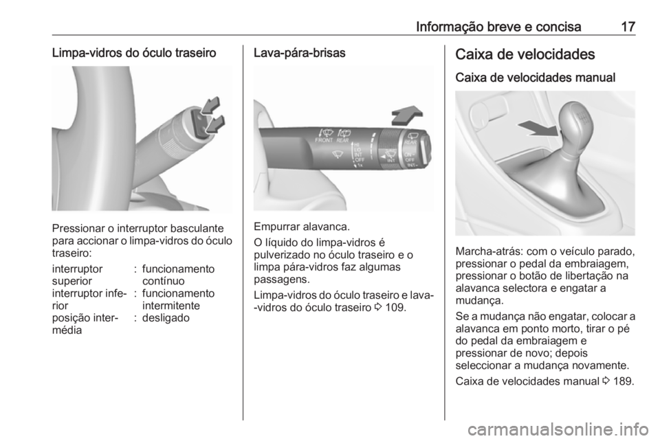 OPEL ASTRA J 2016  Manual de Instruções (in Portugues) Informação breve e concisa17Limpa-vidros do óculo traseiro
Pressionar o interruptor basculante
para accionar o limpa-vidros do óculo traseiro:
interruptor
superior:funcionamento
contínuointerrupt
