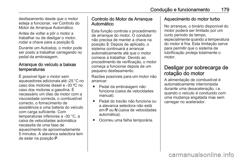 OPEL ASTRA J 2016 Manual de Instruções (in Portugues) Condução e funcionamento179desfasamento desde que o motor
esteja a funcionar, ver Controlo do
Motor de Arranque Automático.
Antes de voltar a pôr o motor a
trabalhar ou de desligar o motor,
rodar OPEL ASTRA J 2016 Manual de Instruções (in Portugues) Condução e funcionamento179desfasamento desde que o motor
esteja a funcionar, ver Controlo do
Motor de Arranque Automático.
Antes de voltar a pôr o motor a
trabalhar ou de desligar o motor,
rodar