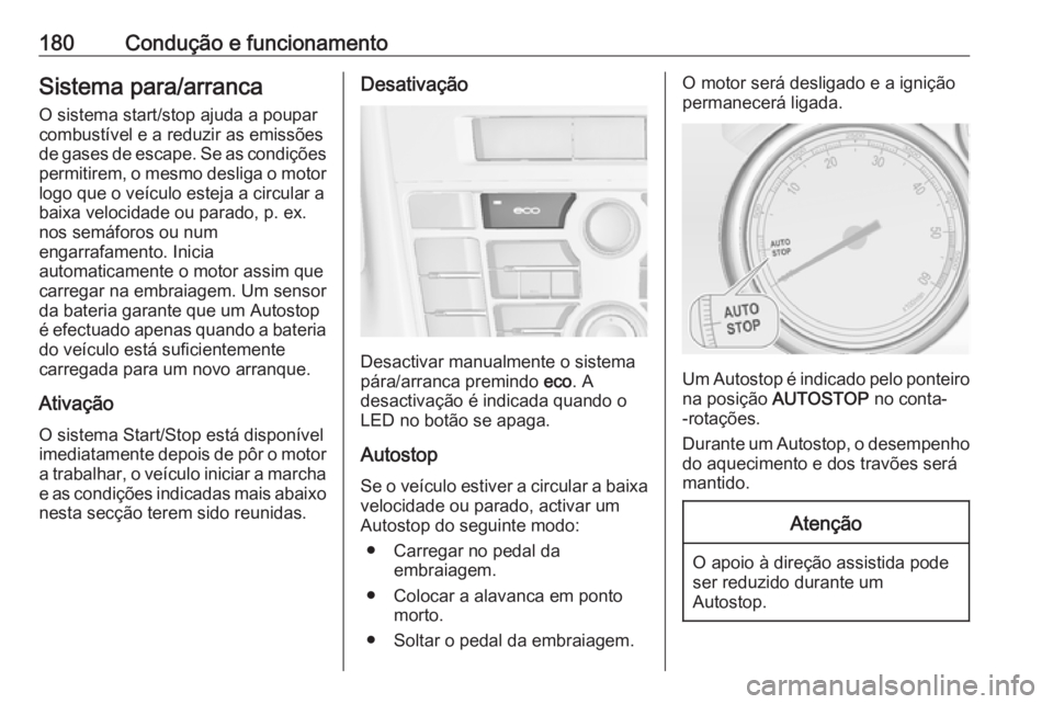 OPEL ASTRA J 2016 Manual de Instruções (in Portugues) 180Condução e funcionamentoSistema para/arrancaO sistema start/stop ajuda a poupar
combustível e a reduzir as emissões
de gases de escape. Se as condições permitirem, o mesmo desliga o motor
log OPEL ASTRA J 2016 Manual de Instruções (in Portugues) 180Condução e funcionamentoSistema para/arrancaO sistema start/stop ajuda a poupar
combustível e a reduzir as emissões
de gases de escape. Se as condições permitirem, o mesmo desliga o motor
log