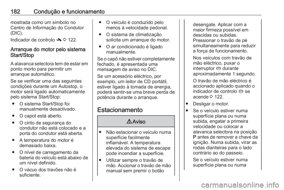 OPEL ASTRA J 2016 Manual de Instruções (in Portugues) 182Condução e funcionamentomostrada como um símbolo no
Centro de Informação do Condutor
(DIC).
Indicador de controlo - 3 122.
Arranque do motor pelo sistema
Start/Stop
A alavanca selectora tem OPEL ASTRA J 2016 Manual de Instruções (in Portugues) 182Condução e funcionamentomostrada como um símbolo no
Centro de Informação do Condutor
(DIC).
Indicador de controlo - 3 122.
Arranque do motor pelo sistema
Start/Stop
A alavanca selectora tem