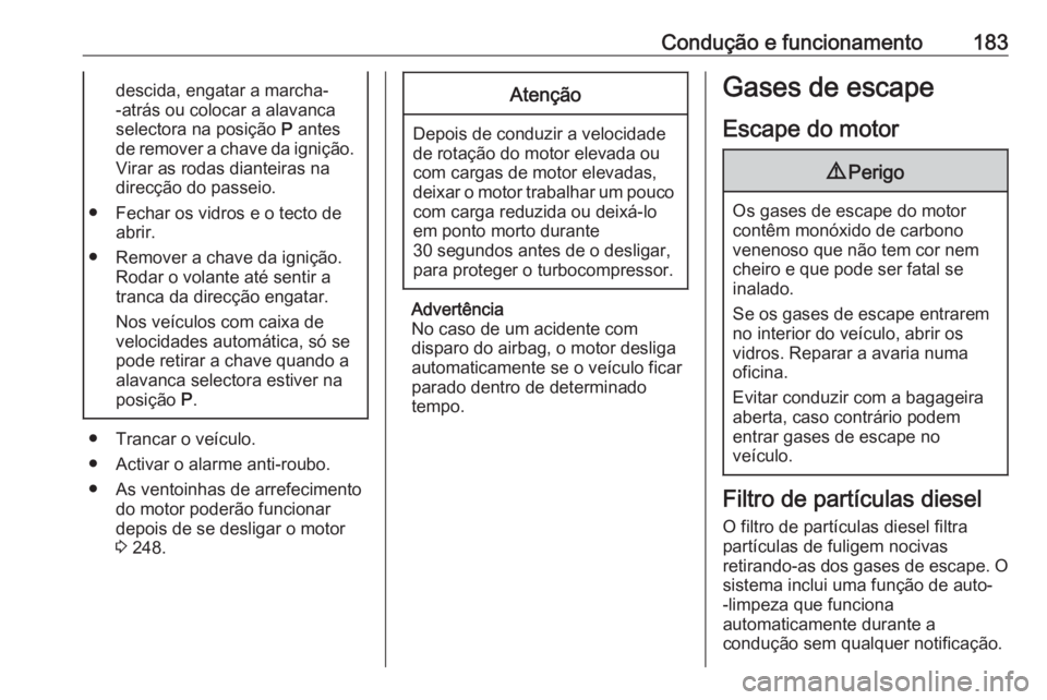 OPEL ASTRA J 2016 Manual de Instruções (in Portugues) Condução e funcionamento183descida, engatar a marcha-
-atrás ou colocar a alavanca selectora na posição P antes
de remover a chave da ignição.
Virar as rodas dianteiras na
direcção do passei OPEL ASTRA J 2016 Manual de Instruções (in Portugues) Condução e funcionamento183descida, engatar a marcha-
-atrás ou colocar a alavanca selectora na posição P antes
de remover a chave da ignição.
Virar as rodas dianteiras na
direcção do passei
