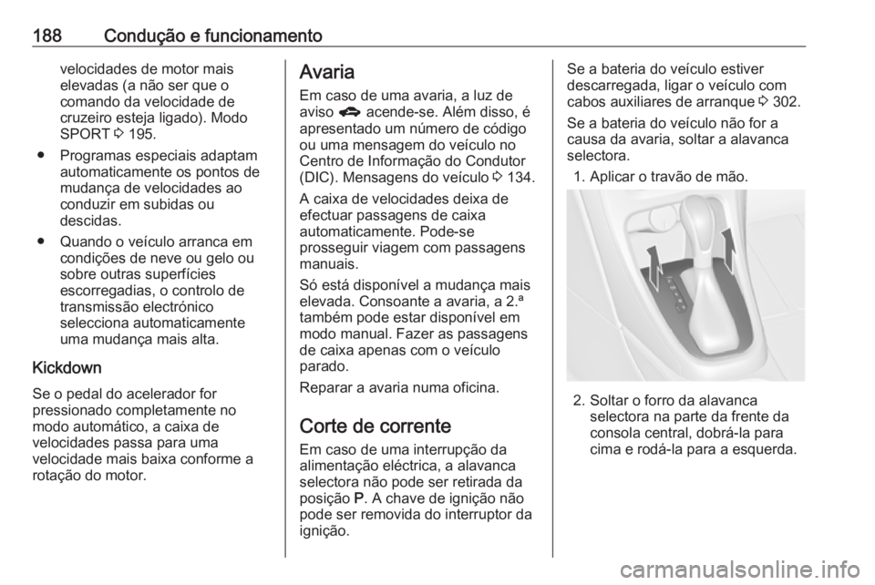 OPEL ASTRA J 2016 Manual de Instruções (in Portugues) 188Condução e funcionamentovelocidades de motor mais
elevadas (a não ser que o
comando da velocidade de
cruzeiro esteja ligado). Modo
SPORT 3 195.
● Programas especiais adaptam automaticamente o OPEL ASTRA J 2016 Manual de Instruções (in Portugues) 188Condução e funcionamentovelocidades de motor mais
elevadas (a não ser que o
comando da velocidade de
cruzeiro esteja ligado). Modo
SPORT 3 195.
● Programas especiais adaptam automaticamente o