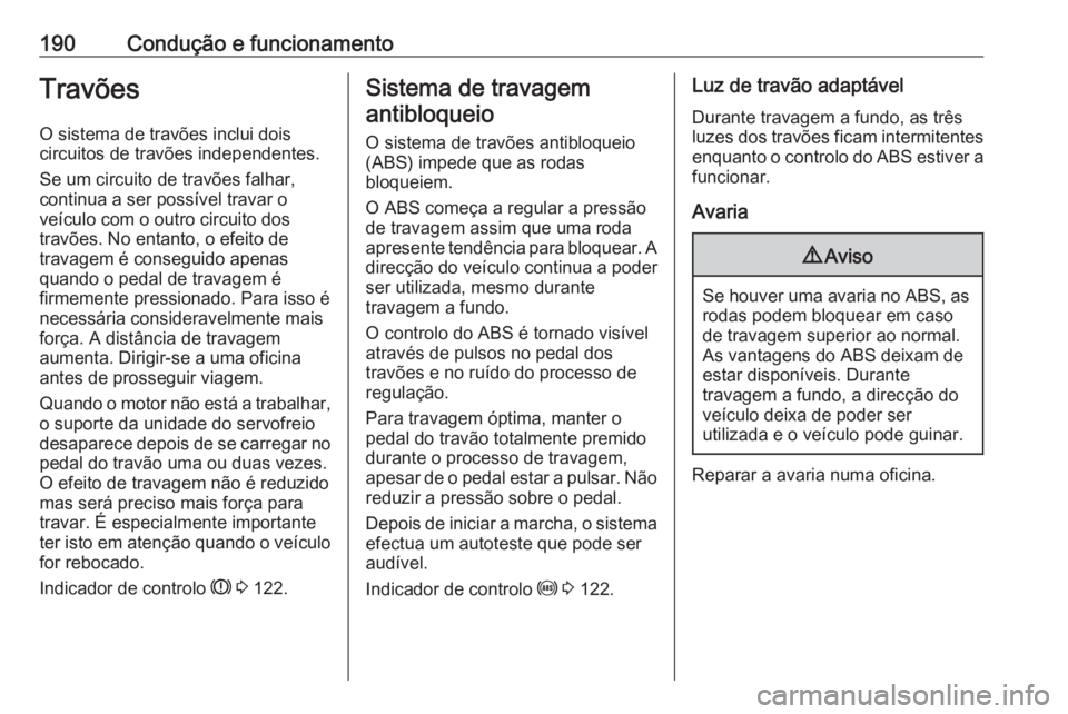 OPEL ASTRA J 2016 Manual de Instruções (in Portugues) 190Condução e funcionamentoTravõesO sistema de travões inclui dois
circuitos de travões independentes.
Se um circuito de travões falhar,
continua a ser possível travar o
veículo com o outro ci OPEL ASTRA J 2016 Manual de Instruções (in Portugues) 190Condução e funcionamentoTravõesO sistema de travões inclui dois
circuitos de travões independentes.
Se um circuito de travões falhar,
continua a ser possível travar o
veículo com o outro ci