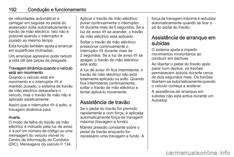 OPEL ASTRA J 2016 Manual de Instruções (in Portugues) 192Condução e funcionamentode velocidades automática) e
carregar em seguida no pedal do
acelerador solta automaticamente o
travão de mão eléctrico. Isto não é
possível quando o interruptor é OPEL ASTRA J 2016 Manual de Instruções (in Portugues) 192Condução e funcionamentode velocidades automática) e
carregar em seguida no pedal do
acelerador solta automaticamente o
travão de mão eléctrico. Isto não é
possível quando o interruptor é