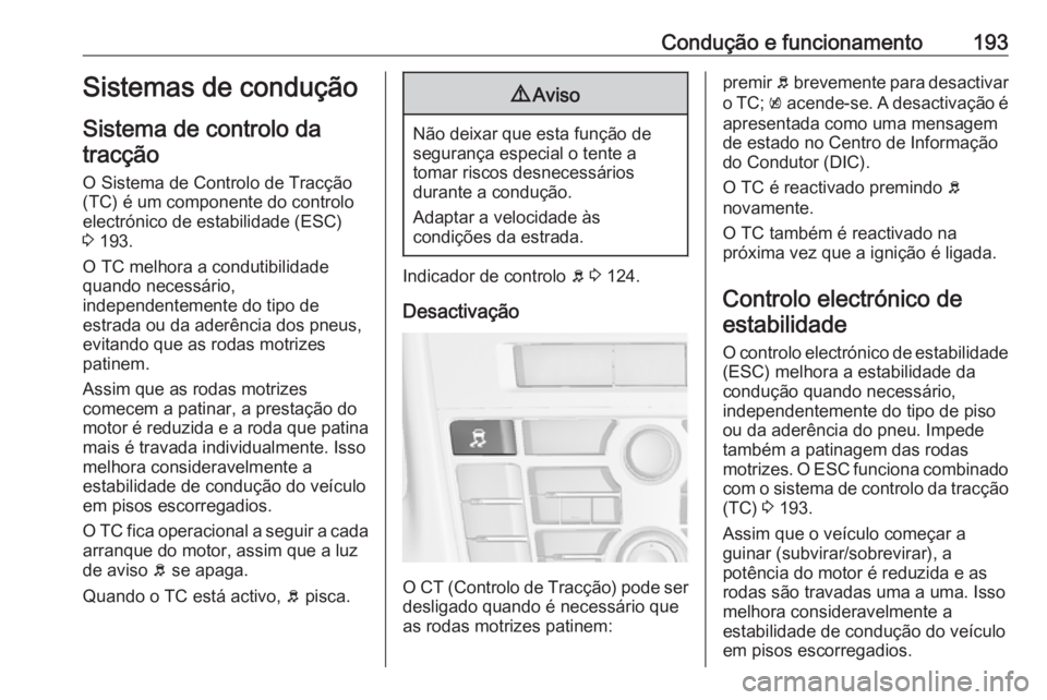 OPEL ASTRA J 2016 Manual de Instruções (in Portugues) Condução e funcionamento193Sistemas de condução
Sistema de controlo da tracção
O Sistema de Controlo de Tracção
(TC) é um componente do controlo
electrónico de estabilidade (ESC)
3 193.
O T OPEL ASTRA J 2016 Manual de Instruções (in Portugues) Condução e funcionamento193Sistemas de condução
Sistema de controlo da tracção
O Sistema de Controlo de Tracção
(TC) é um componente do controlo
electrónico de estabilidade (ESC)
3 193.
O T