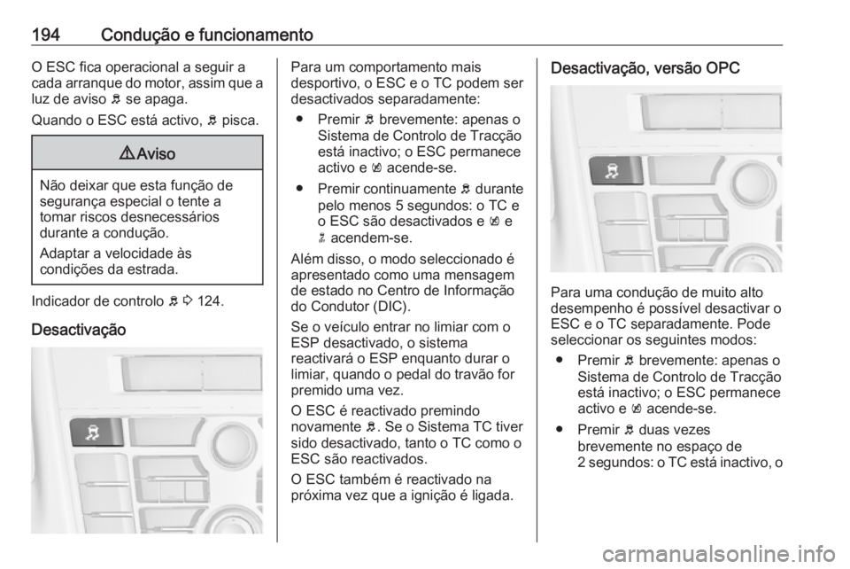 OPEL ASTRA J 2016 Manual de Instruções (in Portugues) 194Condução e funcionamentoO ESC fica operacional a seguir a
cada arranque do motor, assim que a luz de aviso b se apaga.
Quando o ESC está activo, b pisca.9 Aviso
Não deixar que esta função d OPEL ASTRA J 2016 Manual de Instruções (in Portugues) 194Condução e funcionamentoO ESC fica operacional a seguir a
cada arranque do motor, assim que a luz de aviso b se apaga.
Quando o ESC está activo, b pisca.9 Aviso
Não deixar que esta função d