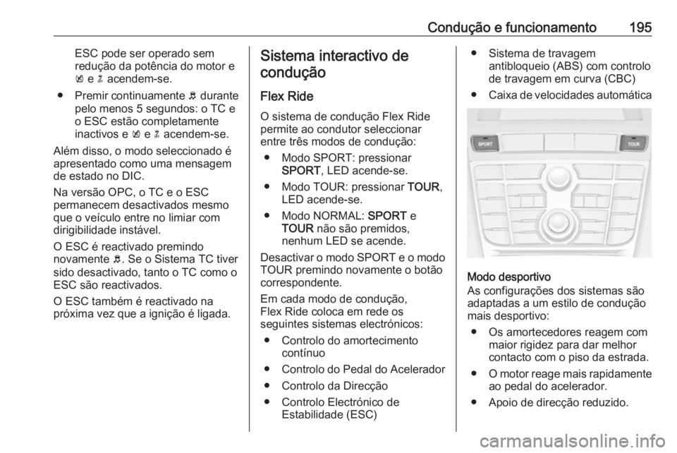 OPEL ASTRA J 2016 Manual de Instruções (in Portugues) Condução e funcionamento195ESC pode ser operado sem
redução da potência do motor e
k e n acendem-se.
● Premir continuamente b durante
pelo menos 5 segundos: o TC e
o ESC estão completamente OPEL ASTRA J 2016 Manual de Instruções (in Portugues) Condução e funcionamento195ESC pode ser operado sem
redução da potência do motor e
k e n acendem-se.
● Premir continuamente b durante
pelo menos 5 segundos: o TC e
o ESC estão completamente