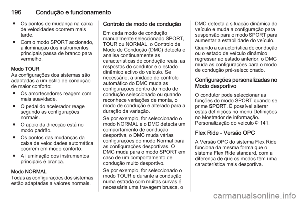 OPEL ASTRA J 2016 Manual de Instruções (in Portugues) 196Condução e funcionamento● Os pontos de mudança na caixade velocidades ocorrem mais
tarde.
● Com o modo SPORT accionado,
a iluminação dos instrumentos
principais passa de branco para
verme OPEL ASTRA J 2016 Manual de Instruções (in Portugues) 196Condução e funcionamento● Os pontos de mudança na caixade velocidades ocorrem mais
tarde.
● Com o modo SPORT accionado,
a iluminação dos instrumentos
principais passa de branco para
verme