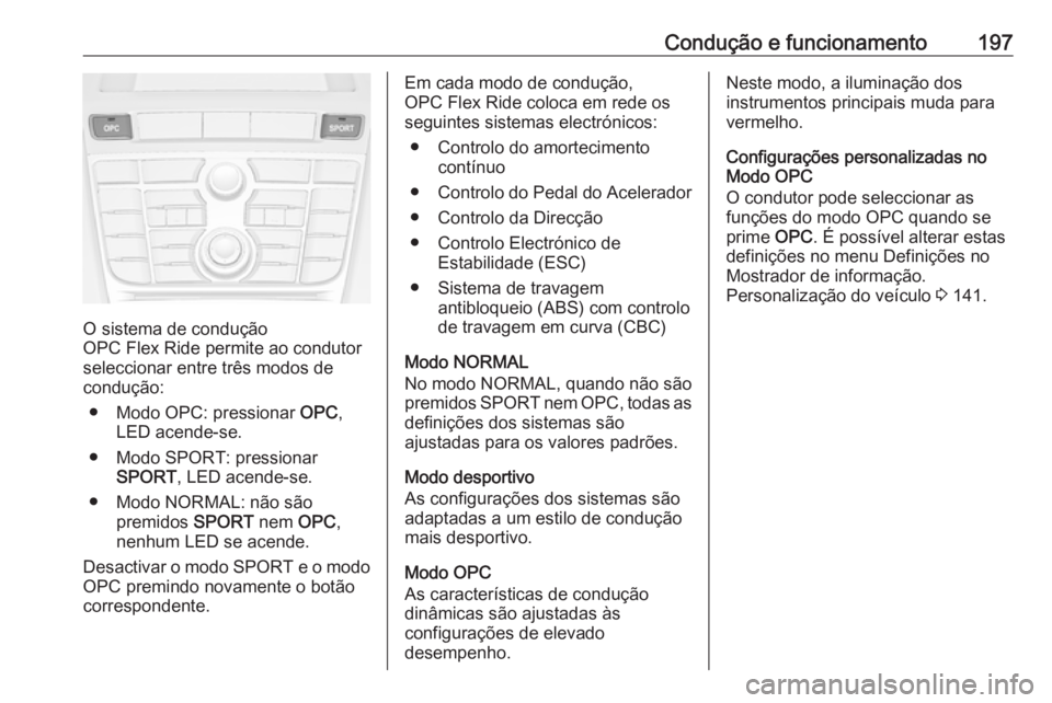 OPEL ASTRA J 2016 Manual de Instruções (in Portugues) Condução e funcionamento197
O sistema de condução
OPC Flex Ride permite ao condutor
seleccionar entre três modos de
condução:
● Modo OPC: pressionar OPC,
LED acende-se.
● Modo SPORT: press OPEL ASTRA J 2016 Manual de Instruções (in Portugues) Condução e funcionamento197
O sistema de condução
OPC Flex Ride permite ao condutor
seleccionar entre três modos de
condução:
● Modo OPC: pressionar OPC,
LED acende-se.
● Modo SPORT: press