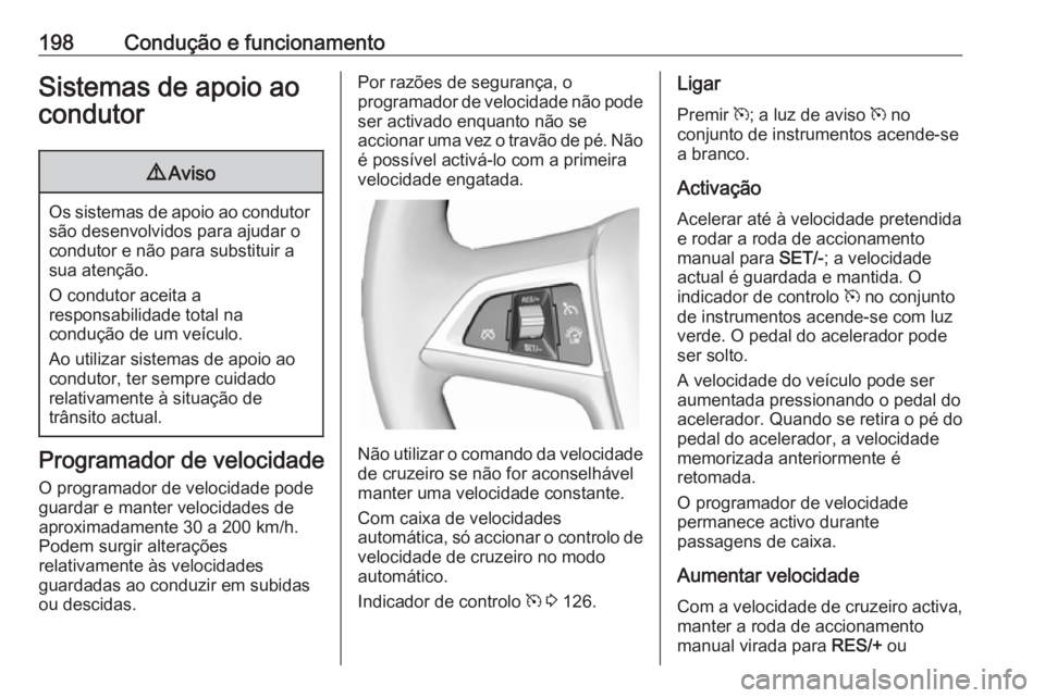 OPEL ASTRA J 2016 Manual de Instruções (in Portugues) 198Condução e funcionamentoSistemas de apoio ao
condutor9 Aviso
Os sistemas de apoio ao condutor
são desenvolvidos para ajudar o
condutor e não para substituir a
sua atenção.
O condutor aceita a OPEL ASTRA J 2016 Manual de Instruções (in Portugues) 198Condução e funcionamentoSistemas de apoio ao
condutor9 Aviso
Os sistemas de apoio ao condutor
são desenvolvidos para ajudar o
condutor e não para substituir a
sua atenção.
O condutor aceita a