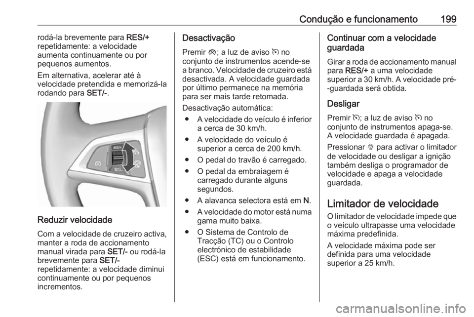 OPEL ASTRA J 2016 Manual de Instruções (in Portugues) Condução e funcionamento199rodá-la brevemente para RES/+
repetidamente: a velocidade
aumenta continuamente ou por
pequenos aumentos.
Em alternativa, acelerar até à
velocidade pretendida e memoriz OPEL ASTRA J 2016 Manual de Instruções (in Portugues) Condução e funcionamento199rodá-la brevemente para RES/+
repetidamente: a velocidade
aumenta continuamente ou por
pequenos aumentos.
Em alternativa, acelerar até à
velocidade pretendida e memoriz