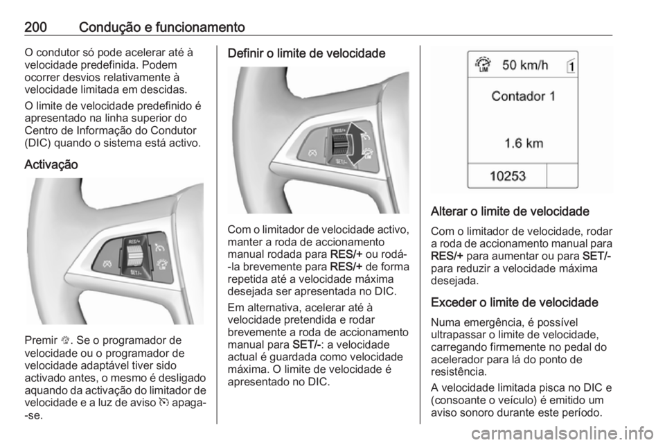 OPEL ASTRA J 2016 Manual de Instruções (in Portugues) 200Condução e funcionamentoO condutor só pode acelerar até à
velocidade predefinida. Podem
ocorrer desvios relativamente à
velocidade limitada em descidas.
O limite de velocidade predefinido é
OPEL ASTRA J 2016 Manual de Instruções (in Portugues) 200Condução e funcionamentoO condutor só pode acelerar até à
velocidade predefinida. Podem
ocorrer desvios relativamente à
velocidade limitada em descidas.
O limite de velocidade predefinido é