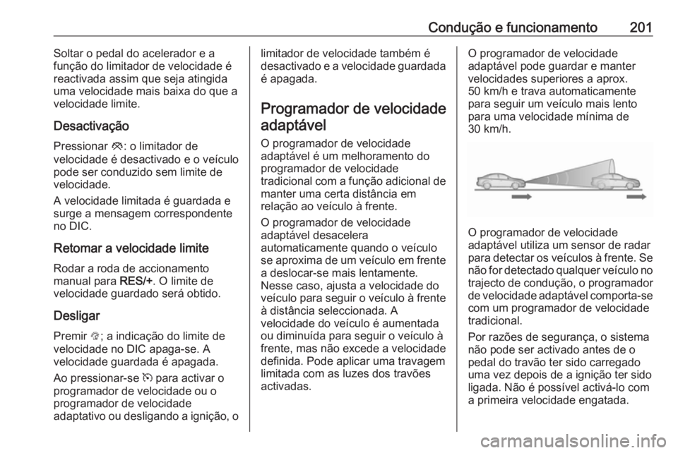 OPEL ASTRA J 2016 Manual de Instruções (in Portugues) Condução e funcionamento201Soltar o pedal do acelerador e afunção do limitador de velocidade é
reactivada assim que seja atingida
uma velocidade mais baixa do que a
velocidade limite.
Desactivaç OPEL ASTRA J 2016 Manual de Instruções (in Portugues) Condução e funcionamento201Soltar o pedal do acelerador e afunção do limitador de velocidade é
reactivada assim que seja atingida
uma velocidade mais baixa do que a
velocidade limite.
Desactivaç