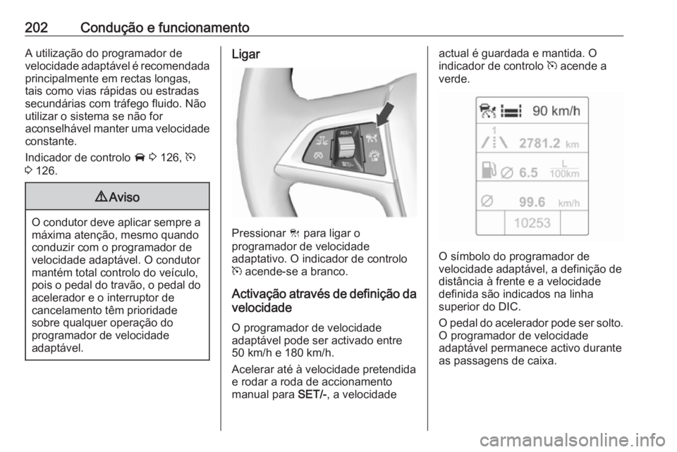 OPEL ASTRA J 2016 Manual de Instruções (in Portugues) 202Condução e funcionamentoA utilização do programador de
velocidade adaptável é recomendada principalmente em rectas longas,
tais como vias rápidas ou estradas
secundárias com tráfego fluido OPEL ASTRA J 2016 Manual de Instruções (in Portugues) 202Condução e funcionamentoA utilização do programador de
velocidade adaptável é recomendada principalmente em rectas longas,
tais como vias rápidas ou estradas
secundárias com tráfego fluido