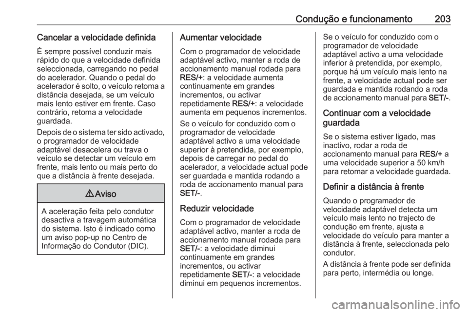 OPEL ASTRA J 2016 Manual de Instruções (in Portugues) Condução e funcionamento203Cancelar a velocidade definidaÉ sempre possível conduzir mais
rápido do que a velocidade definida
seleccionada, carregando no pedal do acelerador. Quando o pedal do
ace OPEL ASTRA J 2016 Manual de Instruções (in Portugues) Condução e funcionamento203Cancelar a velocidade definidaÉ sempre possível conduzir mais
rápido do que a velocidade definida
seleccionada, carregando no pedal do acelerador. Quando o pedal do
ace