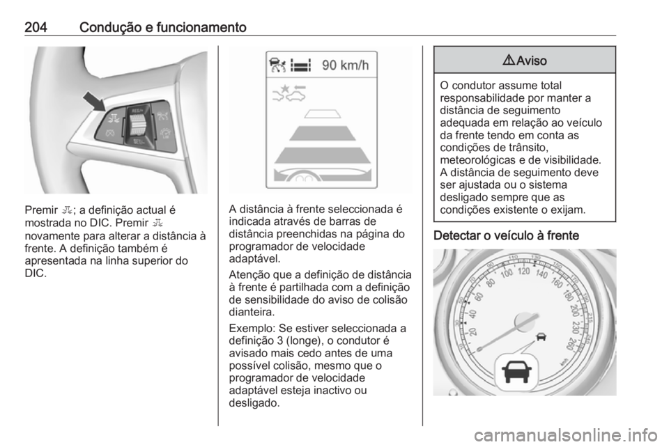 OPEL ASTRA J 2016 Manual de Instruções (in Portugues) 204Condução e funcionamento
Premir E; a definição actual é
mostrada no DIC. Premir E
novamente para alterar a distância à
frente. A definição também é
apresentada na linha superior do
DIC. OPEL ASTRA J 2016 Manual de Instruções (in Portugues) 204Condução e funcionamento
Premir E; a definição actual é
mostrada no DIC. Premir E
novamente para alterar a distância à
frente. A definição também é
apresentada na linha superior do
DIC.