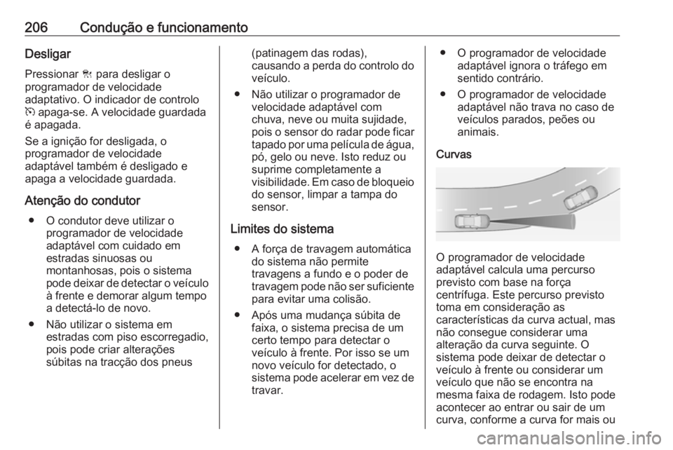 OPEL ASTRA J 2016 Manual de Instruções (in Portugues) 206Condução e funcionamentoDesligarPressionar C para desligar o
programador de velocidade
adaptativo. O indicador de controlo
m apaga-se. A velocidade guardada
é apagada.
Se a ignição for desli OPEL ASTRA J 2016 Manual de Instruções (in Portugues) 206Condução e funcionamentoDesligarPressionar C para desligar o
programador de velocidade
adaptativo. O indicador de controlo
m apaga-se. A velocidade guardada
é apagada.
Se a ignição for desli