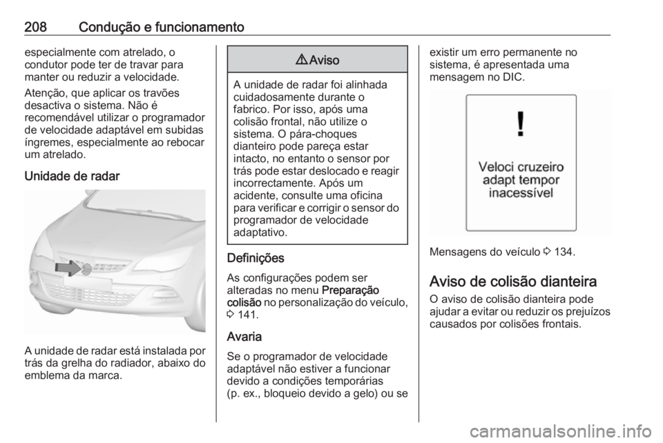 OPEL ASTRA J 2016 Manual de Instruções (in Portugues) 208Condução e funcionamentoespecialmente com atrelado, o
condutor pode ter de travar para
manter ou reduzir a velocidade.
Atenção, que aplicar os travões
desactiva o sistema. Não é
recomendáve OPEL ASTRA J 2016 Manual de Instruções (in Portugues) 208Condução e funcionamentoespecialmente com atrelado, o
condutor pode ter de travar para
manter ou reduzir a velocidade.
Atenção, que aplicar os travões
desactiva o sistema. Não é
recomendáve