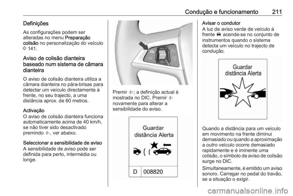 OPEL ASTRA J 2016 Manual de Instruções (in Portugues) Condução e funcionamento211DefiniçõesAs configurações podem ser
alteradas no menu Preparação
colisão no personalização do veículo
3 141.
Aviso de colisão dianteira
baseado num sistema OPEL ASTRA J 2016 Manual de Instruções (in Portugues) Condução e funcionamento211DefiniçõesAs configurações podem ser
alteradas no menu Preparação
colisão no personalização do veículo
3 141.
Aviso de colisão dianteira
baseado num sistema