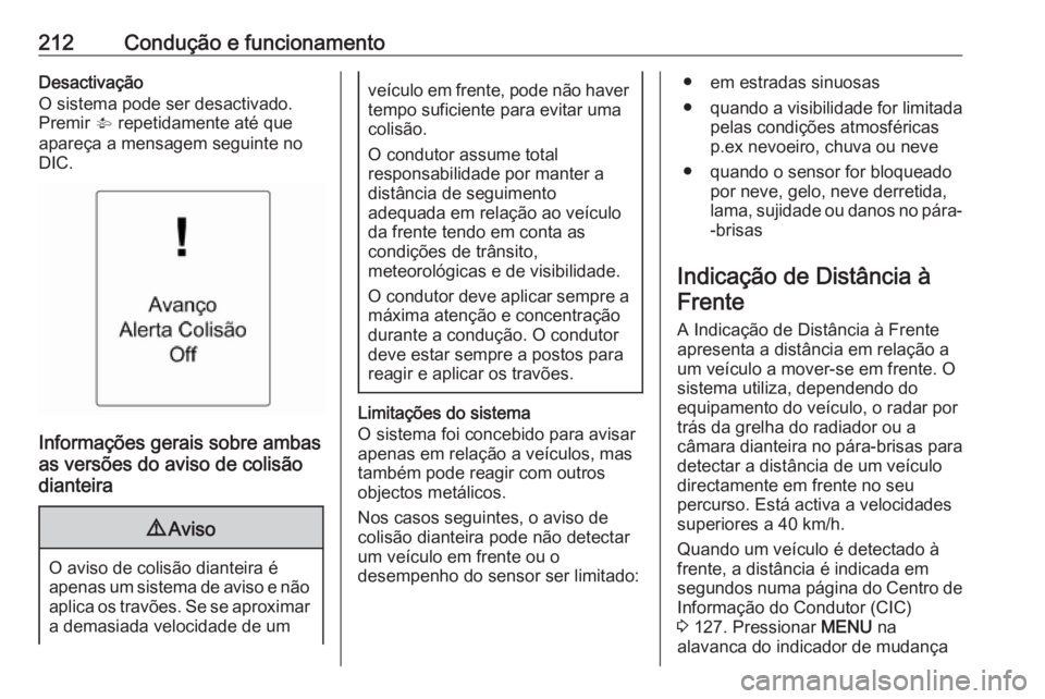 OPEL ASTRA J 2016 Manual de Instruções (in Portugues) 212Condução e funcionamentoDesactivação
O sistema pode ser desactivado.
Premir V repetidamente até que
apareça a mensagem seguinte no
DIC.
Informações gerais sobre ambas
as versões do aviso OPEL ASTRA J 2016 Manual de Instruções (in Portugues) 212Condução e funcionamentoDesactivação
O sistema pode ser desactivado.
Premir V repetidamente até que
apareça a mensagem seguinte no
DIC.
Informações gerais sobre ambas
as versões do aviso