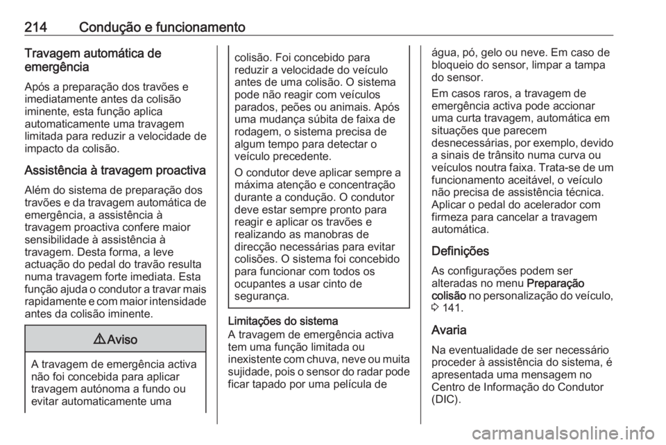 OPEL ASTRA J 2016 Manual de Instruções (in Portugues) 214Condução e funcionamentoTravagem automática de
emergência
Após a preparação dos travões e
imediatamente antes da colisão
iminente, esta função aplica
automaticamente uma travagem
limitad OPEL ASTRA J 2016 Manual de Instruções (in Portugues) 214Condução e funcionamentoTravagem automática de
emergência
Após a preparação dos travões e
imediatamente antes da colisão
iminente, esta função aplica
automaticamente uma travagem
limitad