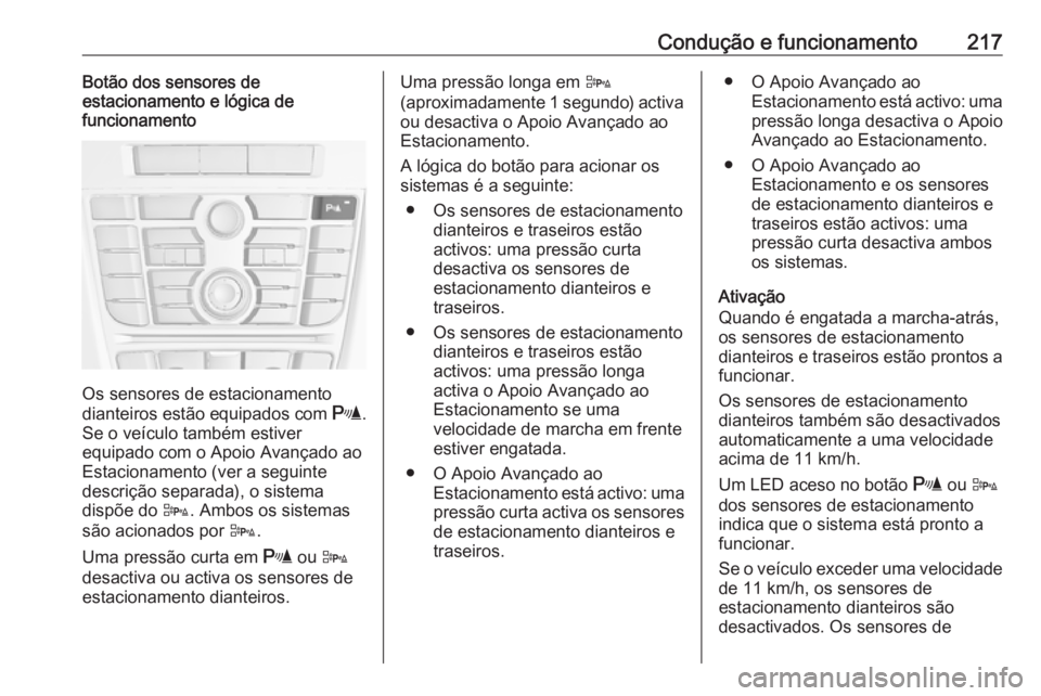 OPEL ASTRA J 2016 Manual de Instruções (in Portugues) Condução e funcionamento217Botão dos sensores de
estacionamento e lógica de
funcionamento
Os sensores de estacionamento
dianteiros estão equipados com r.
Se o veículo também estiver
equipado c OPEL ASTRA J 2016 Manual de Instruções (in Portugues) Condução e funcionamento217Botão dos sensores de
estacionamento e lógica de
funcionamento
Os sensores de estacionamento
dianteiros estão equipados com r.
Se o veículo também estiver
equipado c