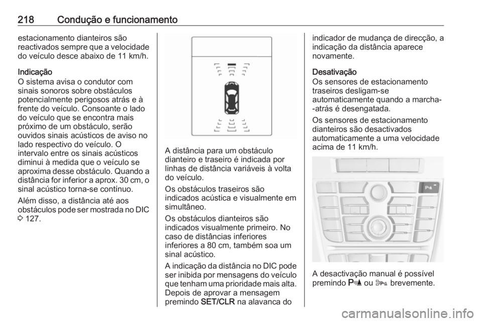 OPEL ASTRA J 2016 Manual de Instruções (in Portugues) 218Condução e funcionamentoestacionamento dianteiros são
reactivados sempre que a velocidade do veículo desce abaixo de 11 km/h.
Indicação
O sistema avisa o condutor com
sinais sonoros sobre obs OPEL ASTRA J 2016 Manual de Instruções (in Portugues) 218Condução e funcionamentoestacionamento dianteiros são
reactivados sempre que a velocidade do veículo desce abaixo de 11 km/h.
Indicação
O sistema avisa o condutor com
sinais sonoros sobre obs