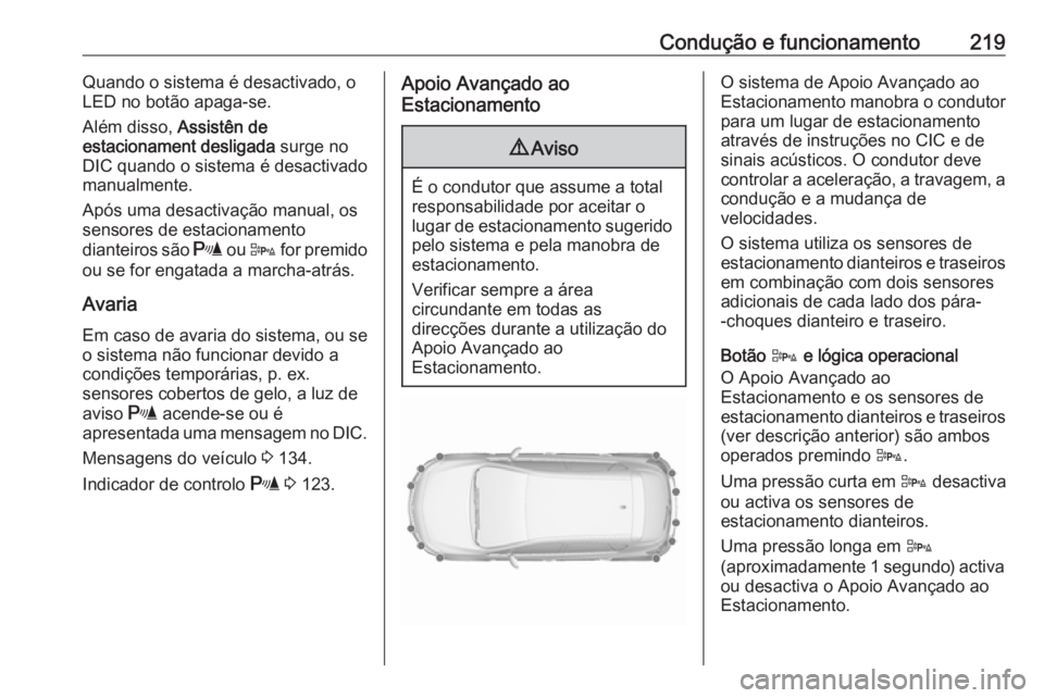 OPEL ASTRA J 2016 Manual de Instruções (in Portugues) Condução e funcionamento219Quando o sistema é desactivado, o
LED no botão apaga-se.
Além disso, Assistên de
estacionament desligada surge no
DIC quando o sistema é desactivado
manualmente.
Ap OPEL ASTRA J 2016 Manual de Instruções (in Portugues) Condução e funcionamento219Quando o sistema é desactivado, o
LED no botão apaga-se.
Além disso, Assistên de
estacionament desligada surge no
DIC quando o sistema é desactivado
manualmente.
Ap