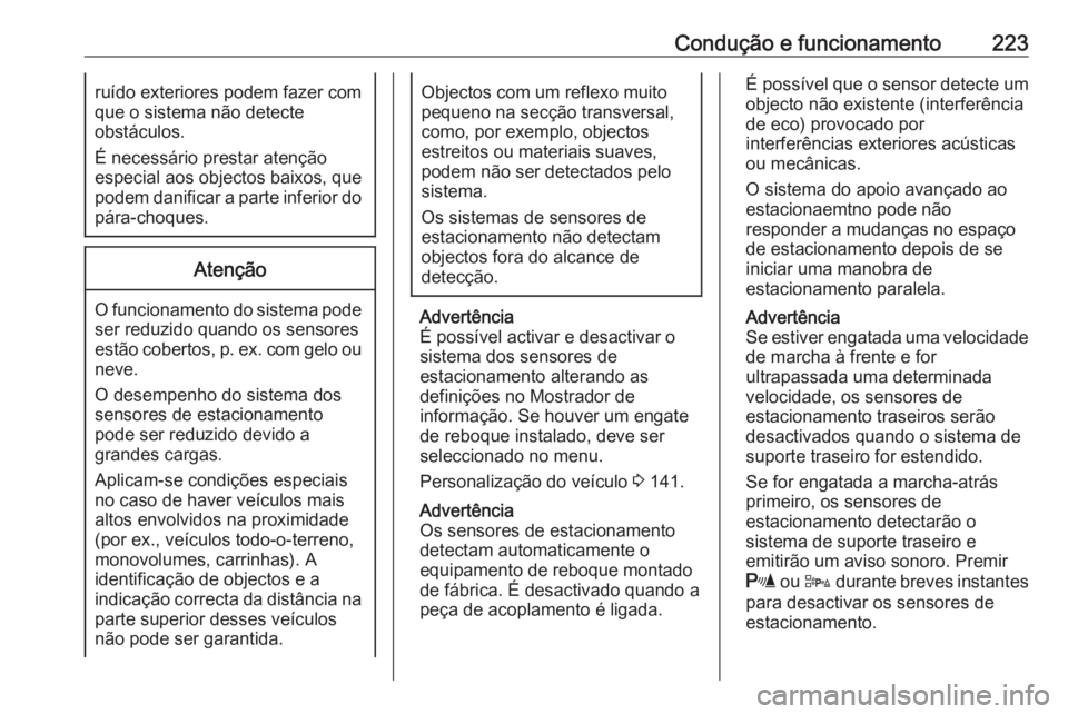 OPEL ASTRA J 2016 Manual de Instruções (in Portugues) Condução e funcionamento223ruído exteriores podem fazer com
que o sistema não detecte
obstáculos.
É necessário prestar atenção
especial aos objectos baixos, que
podem danificar a parte inferi OPEL ASTRA J 2016 Manual de Instruções (in Portugues) Condução e funcionamento223ruído exteriores podem fazer com
que o sistema não detecte
obstáculos.
É necessário prestar atenção
especial aos objectos baixos, que
podem danificar a parte inferi