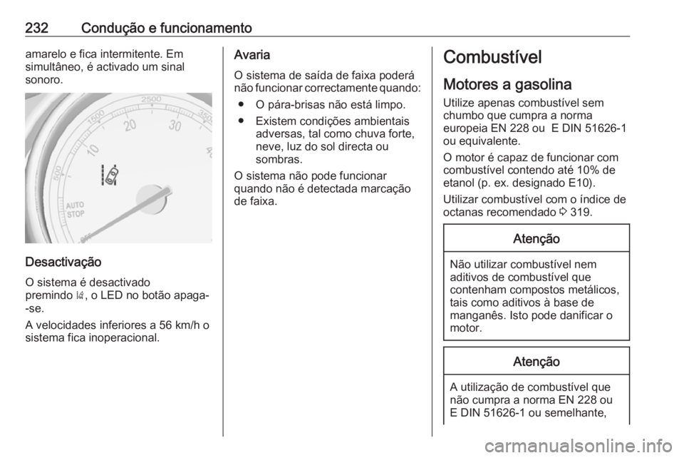 OPEL ASTRA J 2016 Manual de Instruções (in Portugues) 232Condução e funcionamentoamarelo e fica intermitente. Em
simultâneo, é activado um sinal
sonoro.
Desactivação
O sistema é desactivado
premindo ), o LED no botão apaga-
-se.
A velocidades in OPEL ASTRA J 2016 Manual de Instruções (in Portugues) 232Condução e funcionamentoamarelo e fica intermitente. Em
simultâneo, é activado um sinal
sonoro.
Desactivação
O sistema é desactivado
premindo ), o LED no botão apaga-
-se.
A velocidades in