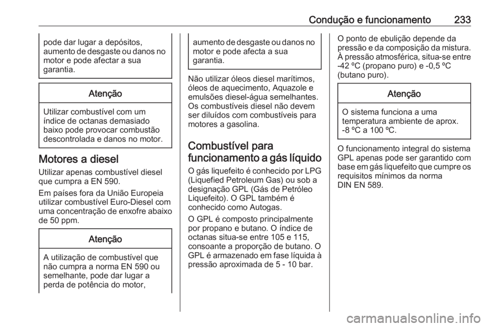 OPEL ASTRA J 2016 Manual de Instruções (in Portugues) Condução e funcionamento233pode dar lugar a depósitos,
aumento de desgaste ou danos no motor e pode afectar a sua
garantia.Atenção
Utilizar combustível com um
índice de octanas demasiado
baixo OPEL ASTRA J 2016 Manual de Instruções (in Portugues) Condução e funcionamento233pode dar lugar a depósitos,
aumento de desgaste ou danos no motor e pode afectar a sua
garantia.Atenção
Utilizar combustível com um
índice de octanas demasiado
baixo
