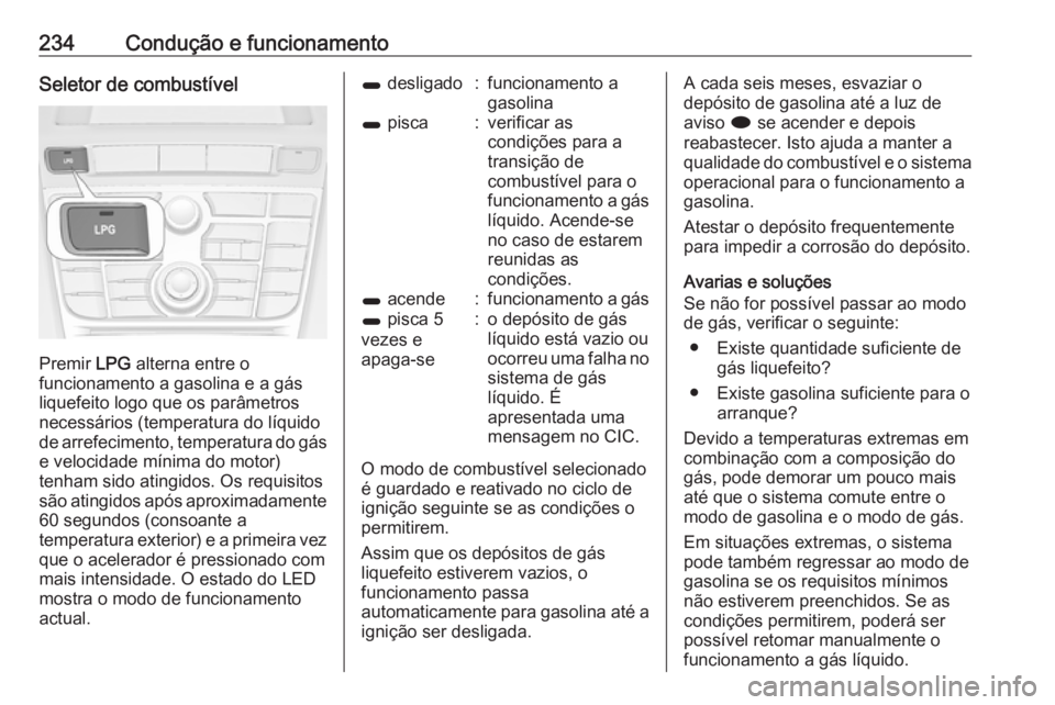 OPEL ASTRA J 2016 Manual de Instruções (in Portugues) 234Condução e funcionamentoSeletor de combustível
Premir LPG alterna entre o
funcionamento a gasolina e a gás
liquefeito logo que os parâmetros
necessários (temperatura do líquido de arrefecime OPEL ASTRA J 2016 Manual de Instruções (in Portugues) 234Condução e funcionamentoSeletor de combustível
Premir LPG alterna entre o
funcionamento a gasolina e a gás
liquefeito logo que os parâmetros
necessários (temperatura do líquido de arrefecime