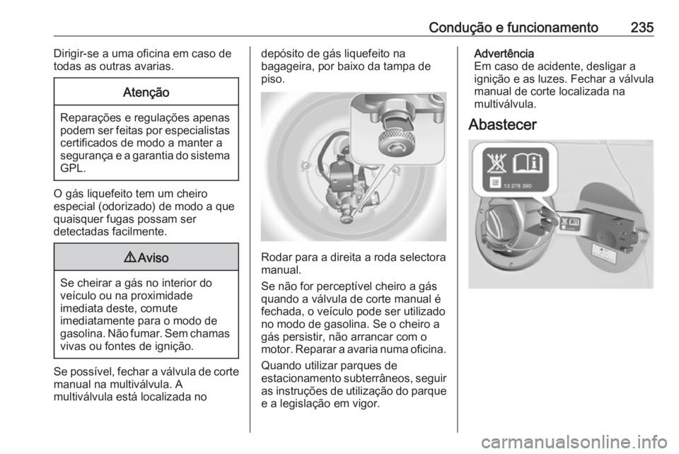 OPEL ASTRA J 2016 Manual de Instruções (in Portugues) Condução e funcionamento235Dirigir-se a uma oficina em caso de
todas as outras avarias.Atenção
Reparações e regulações apenas
podem ser feitas por especialistas certificados de modo a manter a OPEL ASTRA J 2016 Manual de Instruções (in Portugues) Condução e funcionamento235Dirigir-se a uma oficina em caso de
todas as outras avarias.Atenção
Reparações e regulações apenas
podem ser feitas por especialistas certificados de modo a manter a
