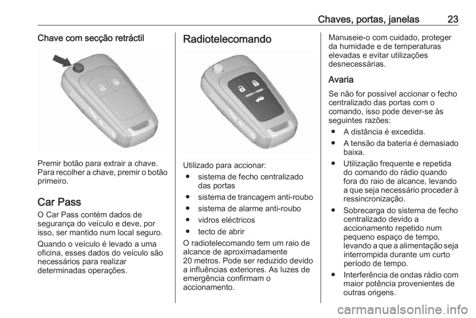OPEL ASTRA J 2016  Manual de Instruções (in Portugues) Chaves, portas, janelas23Chave com secção retráctil
Premir botão para extrair a chave.
Para recolher a chave, premir o botão primeiro.
Car Pass
O Car Pass contém dados de
segurança do veículo 