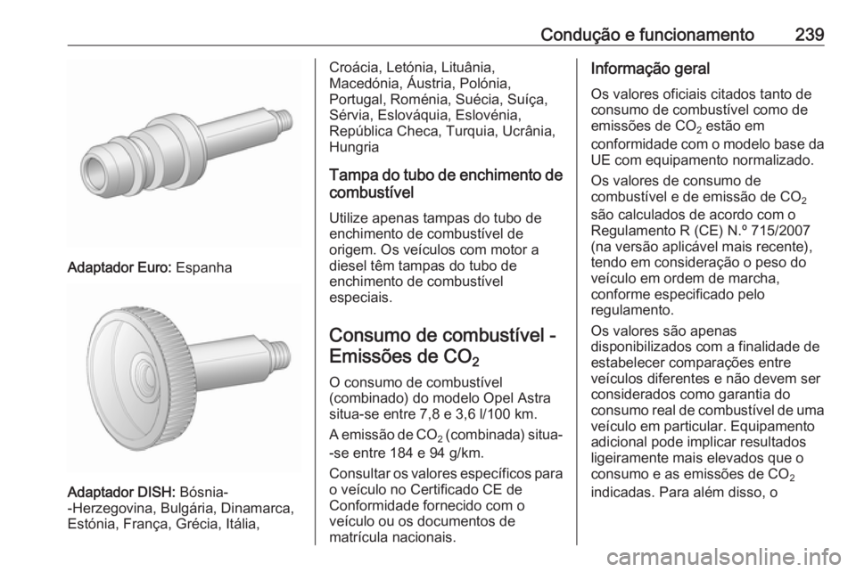OPEL ASTRA J 2016 Manual de Instruções (in Portugues) Condução e funcionamento239
Adaptador Euro: Espanha
Adaptador DISH: Bósnia-
-Herzegovina, Bulgária, Dinamarca, Estónia, França, Grécia, Itália,
Croácia, Letónia, Lituânia,
Macedónia, Áus OPEL ASTRA J 2016 Manual de Instruções (in Portugues) Condução e funcionamento239
Adaptador Euro: Espanha
Adaptador DISH: Bósnia-
-Herzegovina, Bulgária, Dinamarca, Estónia, França, Grécia, Itália,
Croácia, Letónia, Lituânia,
Macedónia, Áus
