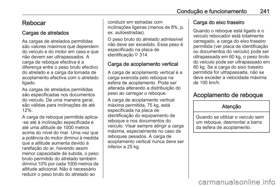 OPEL ASTRA J 2016 Manual de Instruções (in Portugues) Condução e funcionamento241Rebocar
Cargas de atrelados As cargas de atrelados permitidas
são valores máximos que dependem
do veículo e do motor em casa e que
não devem ser ultrapassados. A
carga OPEL ASTRA J 2016 Manual de Instruções (in Portugues) Condução e funcionamento241Rebocar
Cargas de atrelados As cargas de atrelados permitidas
são valores máximos que dependem
do veículo e do motor em casa e que
não devem ser ultrapassados. A
carga