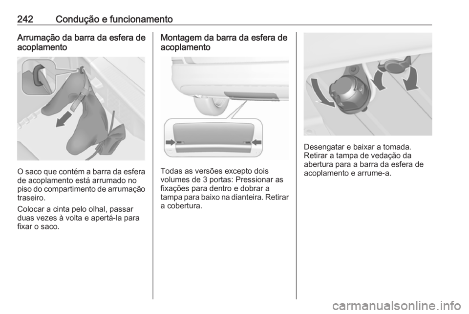 OPEL ASTRA J 2016 Manual de Instruções (in Portugues) 242Condução e funcionamentoArrumação da barra da esfera de
acoplamento
O saco que contém a barra da esfera
de acoplamento está arrumado no
piso do compartimento de arrumação
traseiro.
Colocar OPEL ASTRA J 2016 Manual de Instruções (in Portugues) 242Condução e funcionamentoArrumação da barra da esfera de
acoplamento
O saco que contém a barra da esfera
de acoplamento está arrumado no
piso do compartimento de arrumação
traseiro.
Colocar
