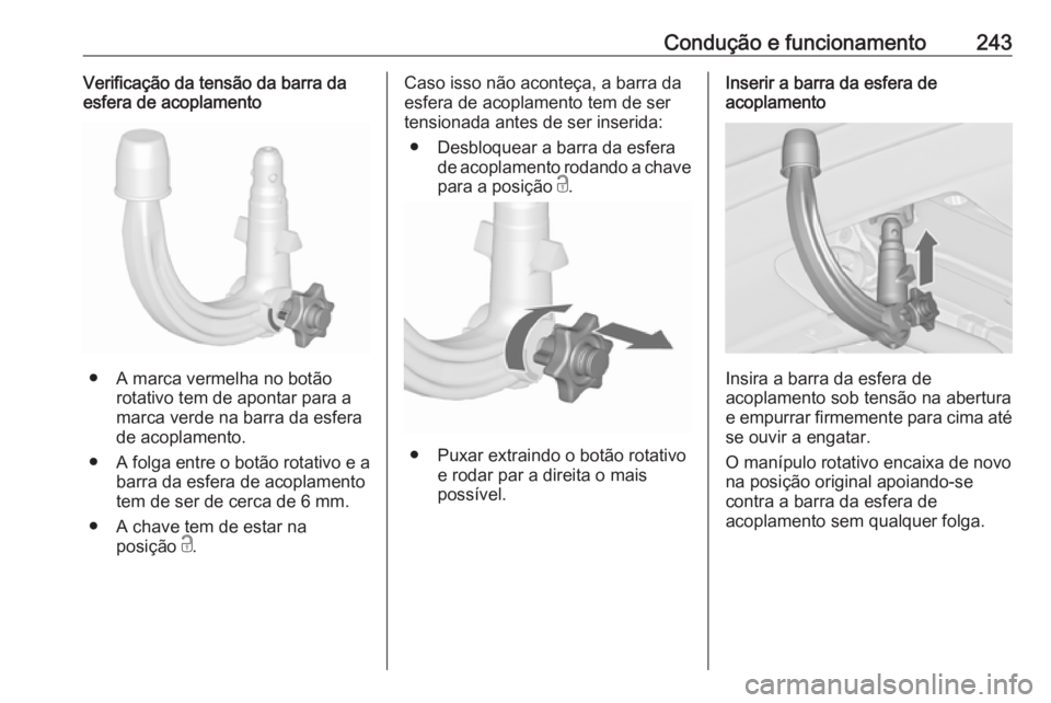 OPEL ASTRA J 2016 Manual de Instruções (in Portugues) Condução e funcionamento243Verificação da tensão da barra daesfera de acoplamento
● A marca vermelha no botão
rotativo tem de apontar para a
marca verde na barra da esfera
de acoplamento.
● OPEL ASTRA J 2016 Manual de Instruções (in Portugues) Condução e funcionamento243Verificação da tensão da barra daesfera de acoplamento
● A marca vermelha no botão
rotativo tem de apontar para a
marca verde na barra da esfera
de acoplamento.
●