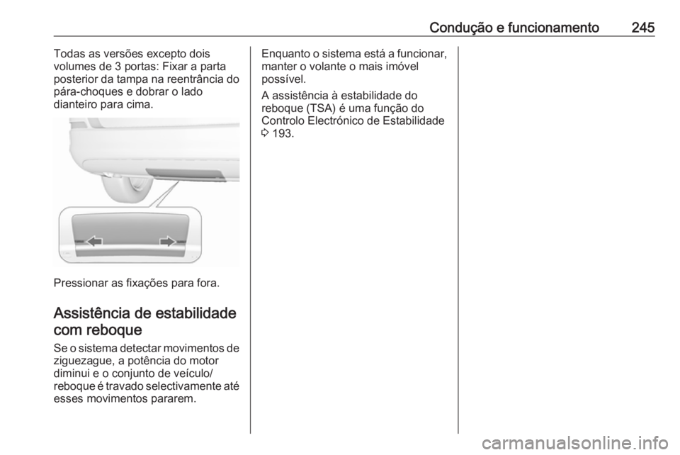 OPEL ASTRA J 2016 Manual de Instruções (in Portugues) Condução e funcionamento245Todas as versões excepto dois
volumes de 3 portas: Fixar a parta
posterior da tampa na reentrância do
pára-choques e dobrar o lado
dianteiro para cima.
Pressionar as fi OPEL ASTRA J 2016 Manual de Instruções (in Portugues) Condução e funcionamento245Todas as versões excepto dois
volumes de 3 portas: Fixar a parta
posterior da tampa na reentrância do
pára-choques e dobrar o lado
dianteiro para cima.
Pressionar as fi