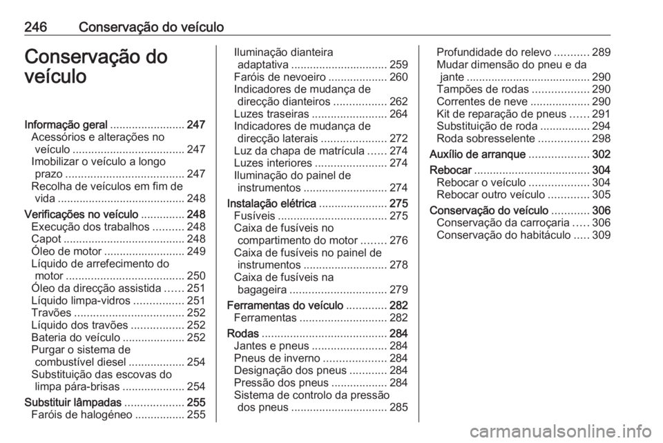 OPEL ASTRA J 2016 Manual de Instruções (in Portugues) 246Conservação do veículoConservação do
veículoInformação geral ........................247
Acessórios e alterações no veículo .................................... 247
Imobilizar o veícul OPEL ASTRA J 2016 Manual de Instruções (in Portugues) 246Conservação do veículoConservação do
veículoInformação geral ........................247
Acessórios e alterações no veículo .................................... 247
Imobilizar o veícul
