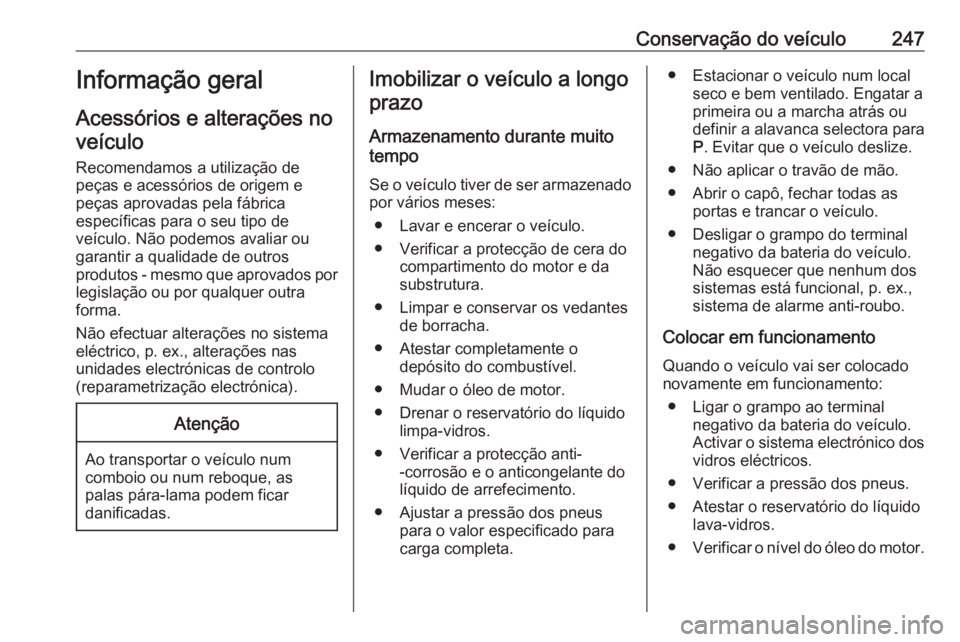 OPEL ASTRA J 2016 Manual de Instruções (in Portugues) Conservação do veículo247Informação geral
Acessórios e alterações no veículo
Recomendamos a utilização de
peças e acessórios de origem e
peças aprovadas pela fábrica
específicas para o OPEL ASTRA J 2016 Manual de Instruções (in Portugues) Conservação do veículo247Informação geral
Acessórios e alterações no veículo
Recomendamos a utilização de
peças e acessórios de origem e
peças aprovadas pela fábrica
específicas para o