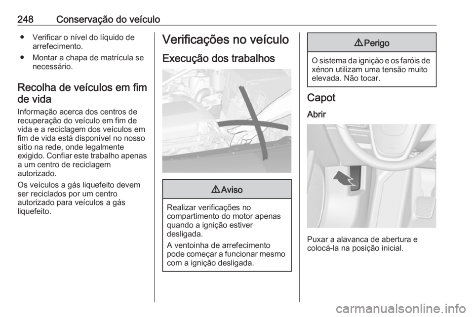 OPEL ASTRA J 2016 Manual de Instruções (in Portugues) 248Conservação do veículo● Verificar o nível do líquido dearrefecimento.
● Montar a chapa de matrícula se necessário.
Recolha de veículos em fim de vida
Informação acerca dos centros de
OPEL ASTRA J 2016 Manual de Instruções (in Portugues) 248Conservação do veículo● Verificar o nível do líquido dearrefecimento.
● Montar a chapa de matrícula se necessário.
Recolha de veículos em fim de vida
Informação acerca dos centros de
