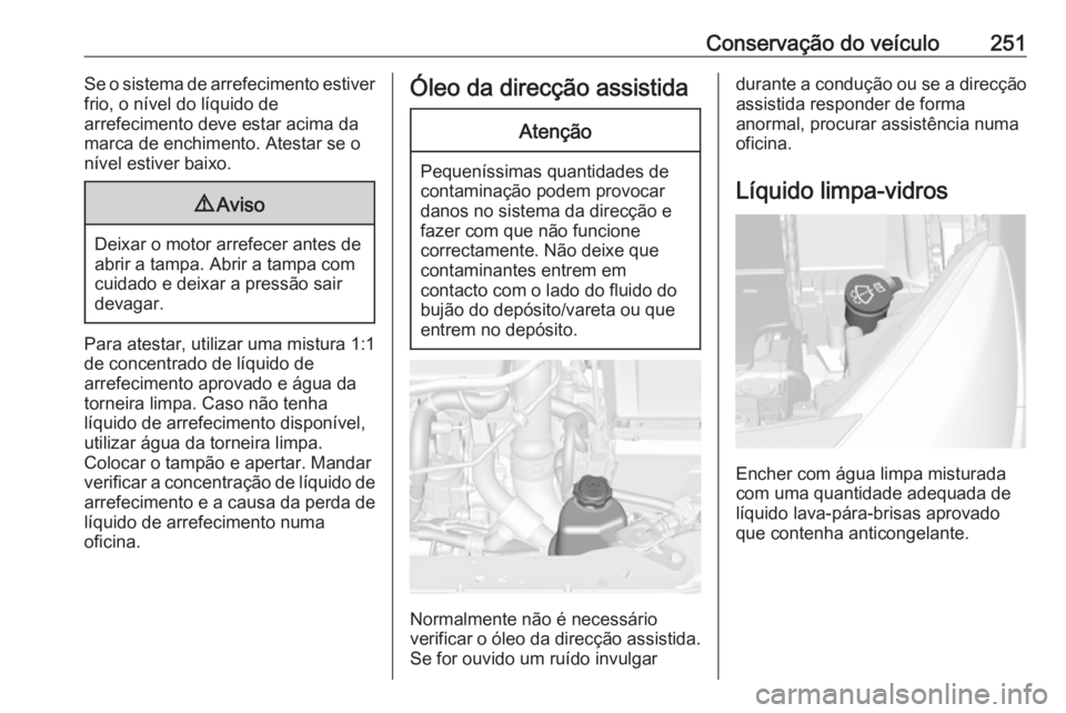 OPEL ASTRA J 2016 Manual de Instruções (in Portugues) Conservação do veículo251Se o sistema de arrefecimento estiver
frio, o nível do líquido de
arrefecimento deve estar acima da
marca de enchimento. Atestar se o
nível estiver baixo.9 Aviso
Deixar OPEL ASTRA J 2016 Manual de Instruções (in Portugues) Conservação do veículo251Se o sistema de arrefecimento estiver
frio, o nível do líquido de
arrefecimento deve estar acima da
marca de enchimento. Atestar se o
nível estiver baixo.9 Aviso
Deixar
