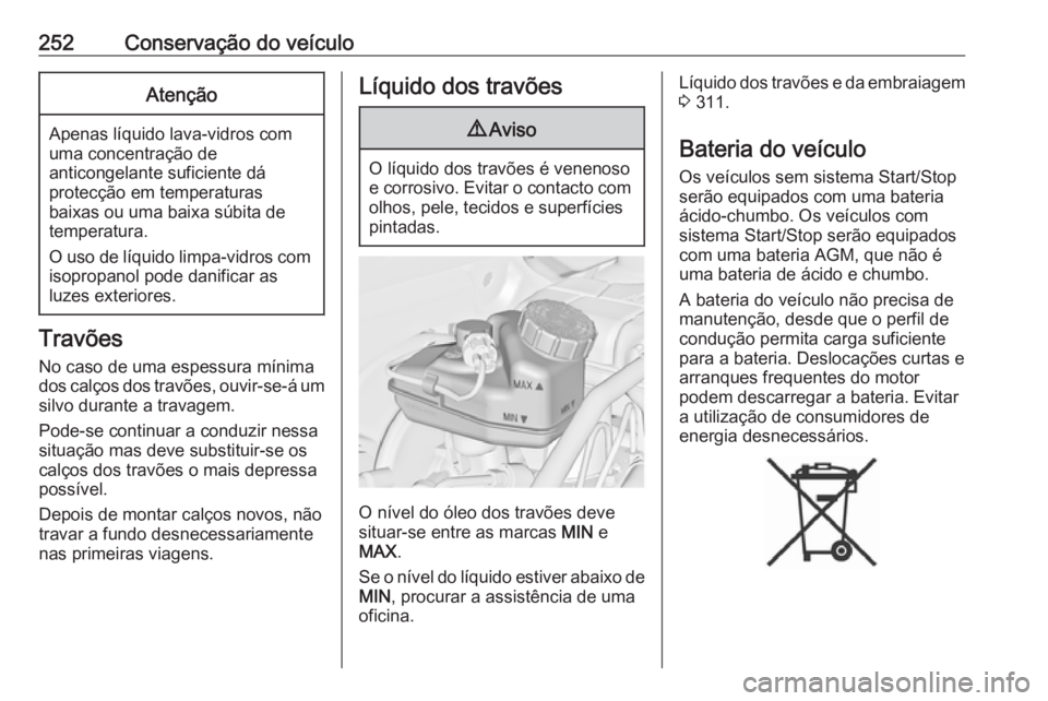 OPEL ASTRA J 2016 Manual de Instruções (in Portugues) 252Conservação do veículoAtenção
Apenas líquido lava-vidros com
uma concentração de
anticongelante suficiente dá
protecção em temperaturas
baixas ou uma baixa súbita de
temperatura.
O uso OPEL ASTRA J 2016 Manual de Instruções (in Portugues) 252Conservação do veículoAtenção
Apenas líquido lava-vidros com
uma concentração de
anticongelante suficiente dá
protecção em temperaturas
baixas ou uma baixa súbita de
temperatura.
O uso