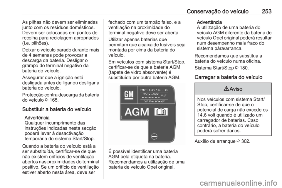 OPEL ASTRA J 2016 Manual de Instruções (in Portugues) Conservação do veículo253As pilhas não devem ser eliminadas
junto com os resíduos domésticos.
Devem ser colocadas em pontos de
recolha para reciclagem apropriados
(i.e. pilhões).
Deixar o veíc OPEL ASTRA J 2016 Manual de Instruções (in Portugues) Conservação do veículo253As pilhas não devem ser eliminadas
junto com os resíduos domésticos.
Devem ser colocadas em pontos de
recolha para reciclagem apropriados
(i.e. pilhões).
Deixar o veíc