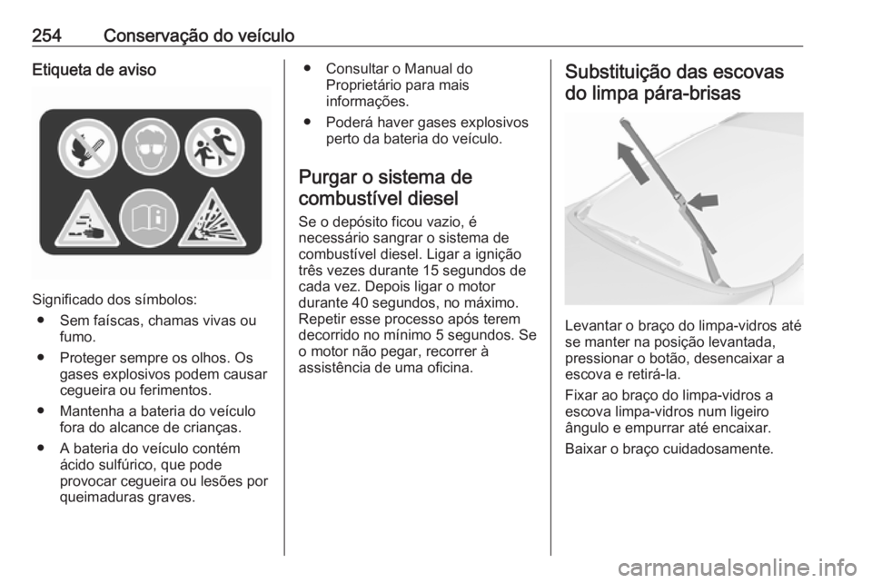 OPEL ASTRA J 2016 Manual de Instruções (in Portugues) 254Conservação do veículoEtiqueta de aviso
Significado dos símbolos:● Sem faíscas, chamas vivas ou fumo.
● Proteger sempre os olhos. Os gases explosivos podem causar
cegueira ou ferimentos.
OPEL ASTRA J 2016 Manual de Instruções (in Portugues) 254Conservação do veículoEtiqueta de aviso
Significado dos símbolos:● Sem faíscas, chamas vivas ou fumo.
● Proteger sempre os olhos. Os gases explosivos podem causar
cegueira ou ferimentos.